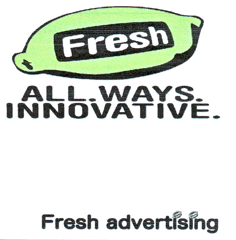 FRESH ALL.WAYS.INNOVATIVE. FRESH ADVERTISING