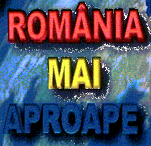 ROMANIA MAI APROAPE
