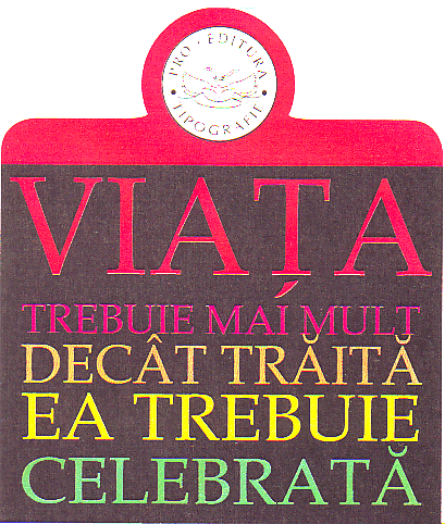 VIAŢA TREBUIE MAI MUL DECÂT TRĂITĂ EA TREBUIE CELEBRATĂ