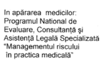 IN APARAREA MEDICILOR PROGRAMUL NATIONAL DE EVALUARE CONSULTANTA SI ASISTENTA LEGALA SPECIALIZATA MANAGEMENTUL RISCULUI IN PRACTICA MEDICALA