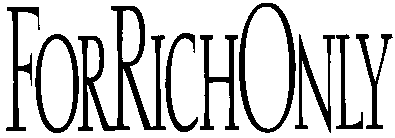 FOR RICH ONLY