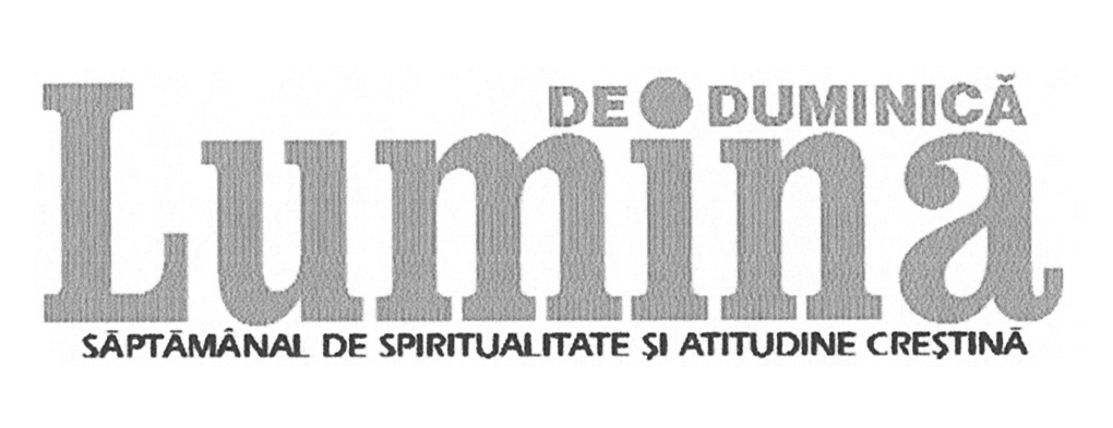 LUMINA DE DUMINICĂ SĂPTĂMÂNAL DE SPIRITUALITATE ŞI ATITUDINE CREŞTINĂ