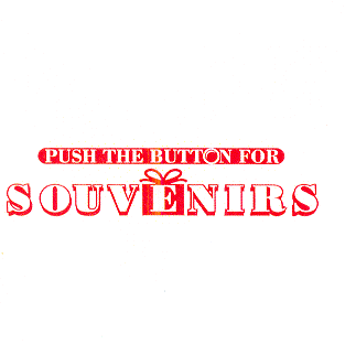 PUSH THE BUTTON FOR SOUVENIRS