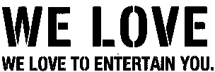 WE LOVE WE LOVE TO ENTERTAIN YOU