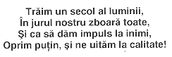 TRĂIM UN SECOL AL LUMINII, ÎN JURUL NOSTRU ZBOARĂ TOATE, ŞI CA SĂ DĂM IMPULS LA INIMI, OPRIM PUŢIN, ŞI NE UITĂM LA CALITATE!