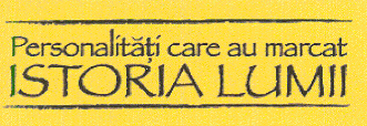 PERSONALITĂŢI CARE AU MARCAT ISTORIA LUMII