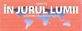 COLECŢIA ÎN JURUL LUMII CĂLĂTORII FASCINANTE PE DVD