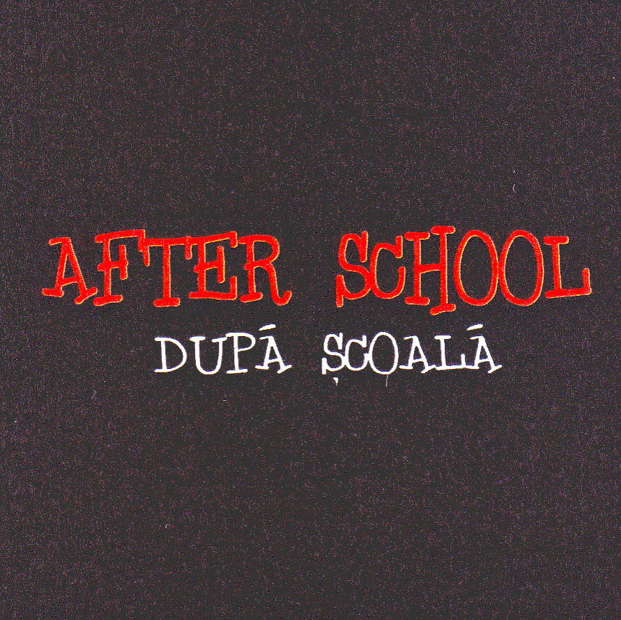 AFTER SCHOOL - DUPĂ ŞCOALĂ