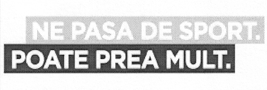 NE PASA DE SPORT. POATE PREA MULT.