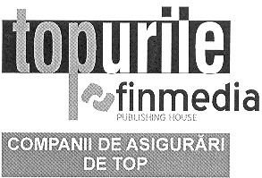 TOPURILE FINMEDIA PUBLISHING HOUSE - COMPANII DE ASIGURĂRI DE TOP
