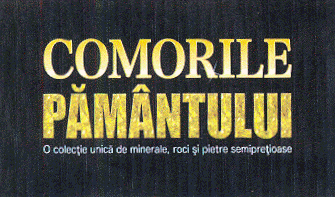 COMORILE PĂMÂNTULUI O colecţie unică de minerale, roci şi pietre semipreţioase