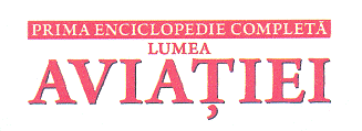 PRIMA ENCICLOPEDIE COMPLETĂ LUMEA AVIAŢIEI
