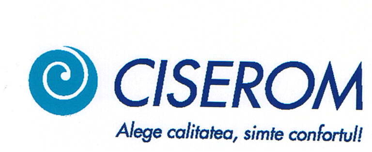 CISEROM Alege calitatea, simte confortul!