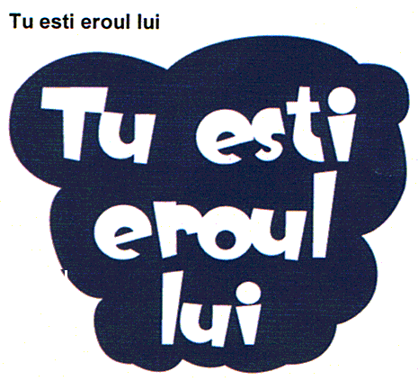 Tu esti eroul lui