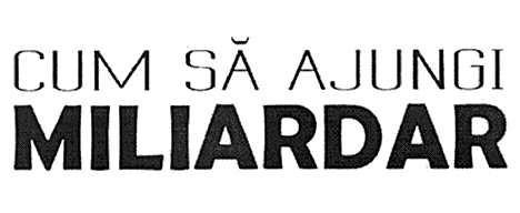 CUM SĂ AJUNGI MILIARDAR