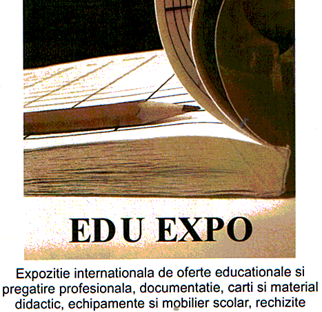 EDU EXPO Expoziţie internationala de oferte educationale si pregatire profesionala, documentatie, carti si material didactic, echipamente si mobilier scolar, rechizite