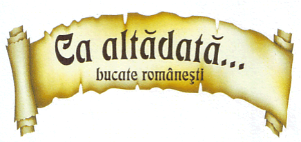 Ca altădată...bucate româneşti