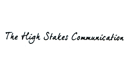 THE HIGH STAKES COMMUNICATION