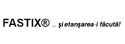 FASTIX... şi etanşarea-i făcută!