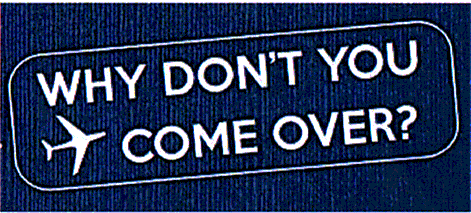 WHY DON'T YOU COME OVER?