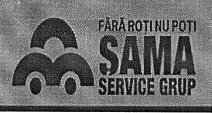 SAMA SERVICE GRUP FĂRĂ ROŢI NU POŢI
