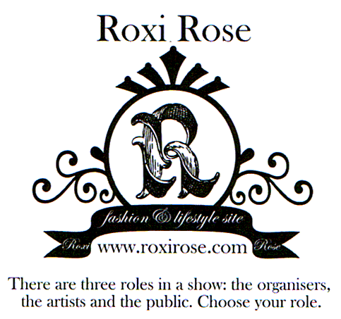 Roxi Rose. Roxi Rose Fashion & Lifestyle Site www.roxirose.com There are three roles in a show: the organisers, the artists and the public. Choose your role.