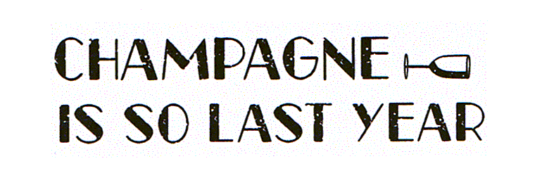 CHAMPAGNE IS SO LAST YEAR