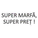 SUPER MARFĂ, SUPER PREŢ !