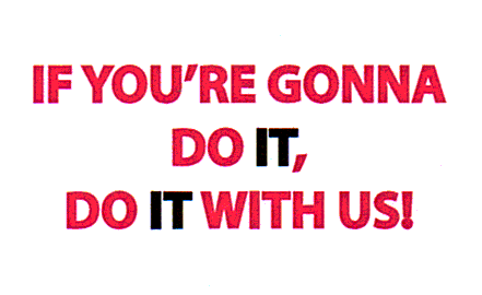 IF YOU'RE GONNA DO IT, DO IT WITH US!