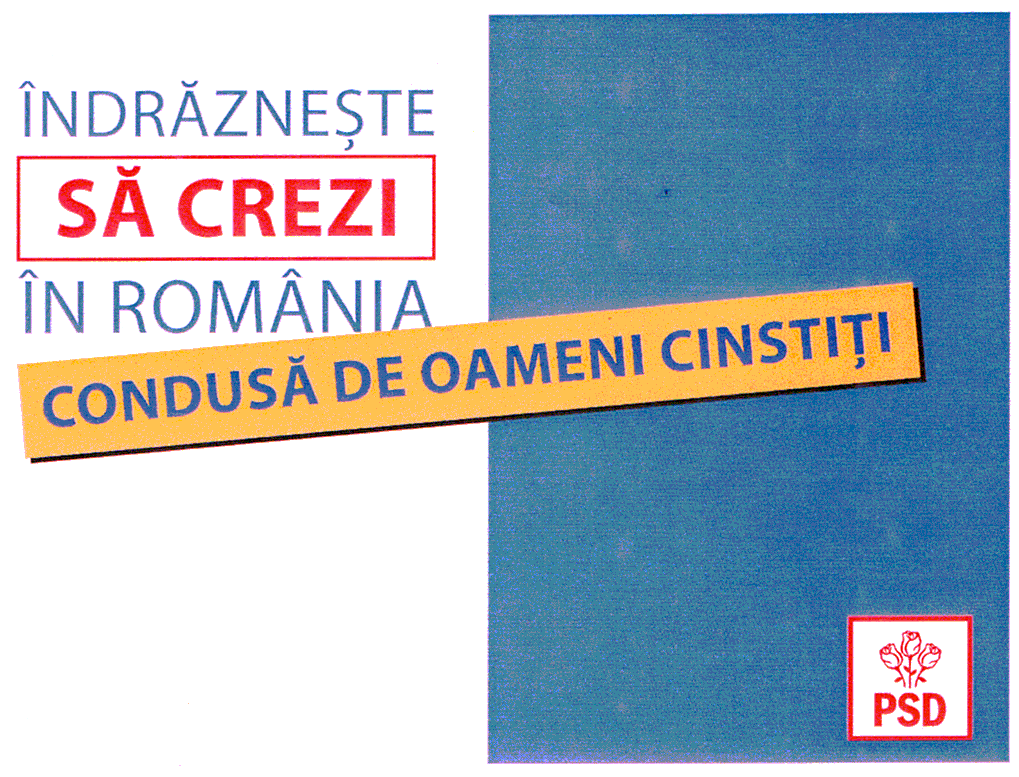 ÎNDRĂZNEŞTE SĂ CREZI ÎN ROMÂNIA CONDUSĂ DE OAMENI CINSTIŢI PSD