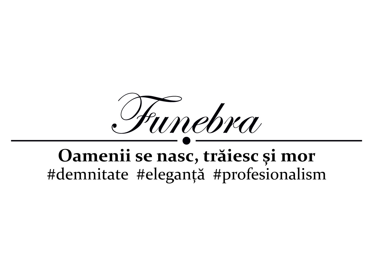 Funebra Oamenii se nasc, trăiesc și mor #demnitate #eleganță #profesionalism