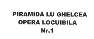 PIRAMIDA LU GHELCEA OPERA LOCUIBILA Nr.1