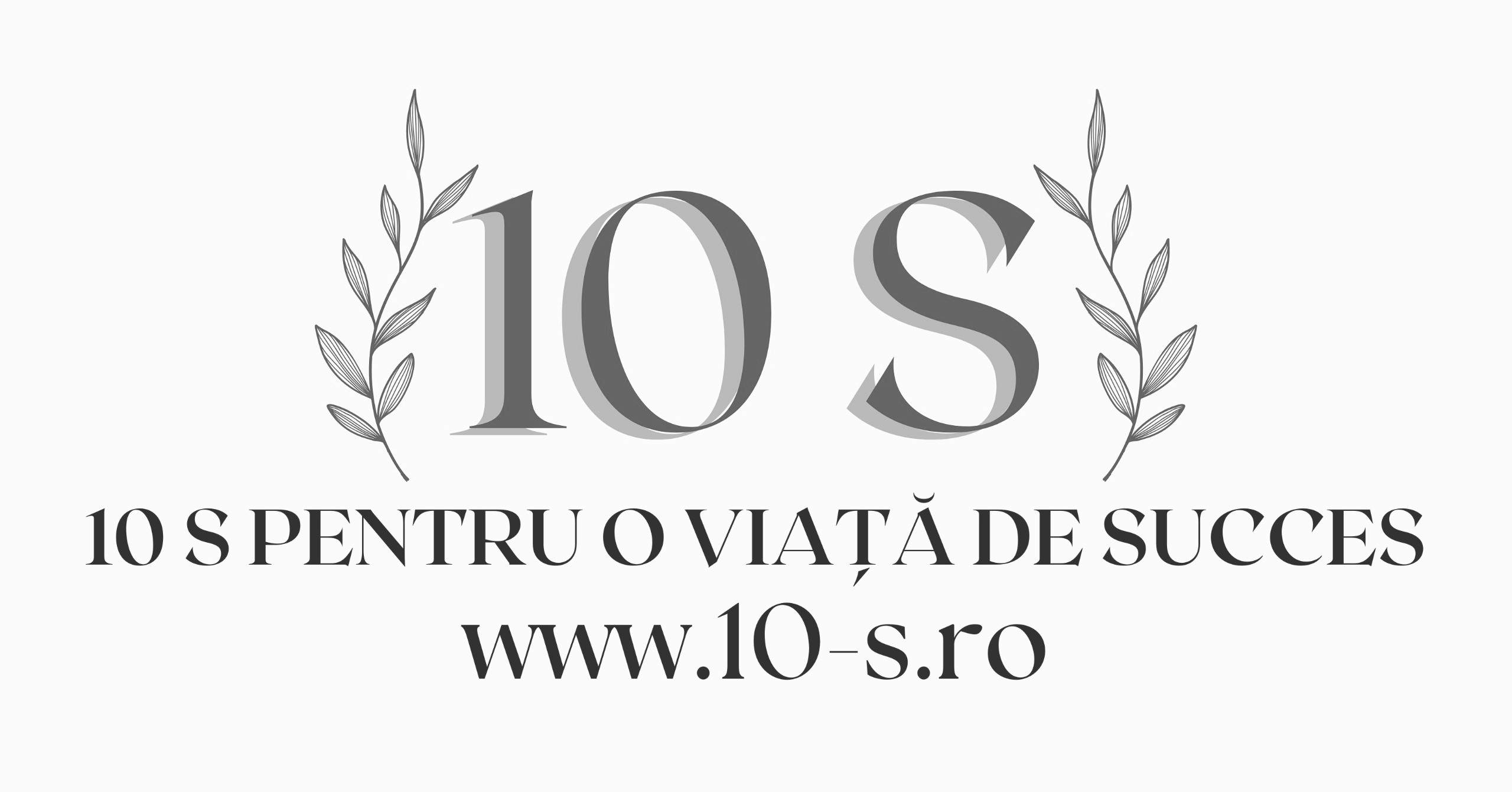 10 S 10 S PENTRU O VIAȚĂ DE SUCCES www.10-s.ro